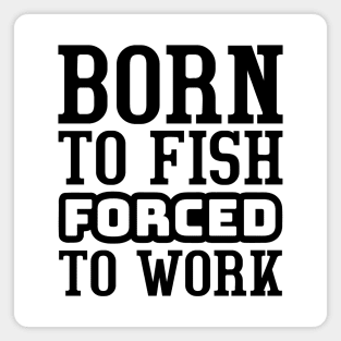 Born to fish, forced to work Magnet